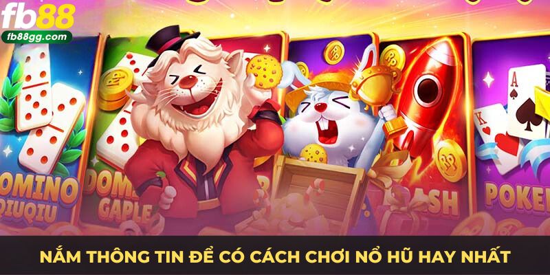 Cách Chơi Nổ Hũ - Hướng Dẫn Chỉ Dẫn Chi Tiết Và Hiệu Quả Cho Người Mới 2 Nắm thông tin để có cách chơi nổ hũ hay nhất