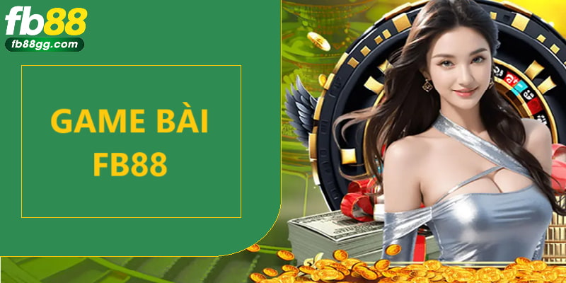 Giới Thiệu FB88 3 Sảnh cược Game bài 3D thịnh hành