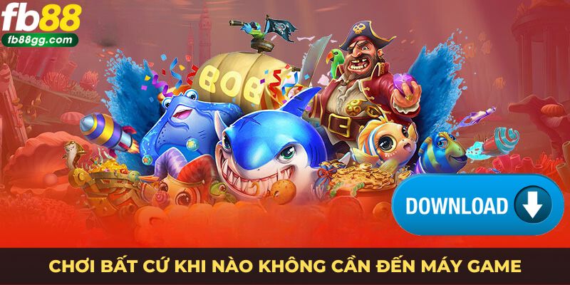 Tải Bắn Cá Online Miễn Phí - Thế Giới Giải Trí Đỉnh Cao 2 Chơi bất cứ khi nào không cần đến máy game