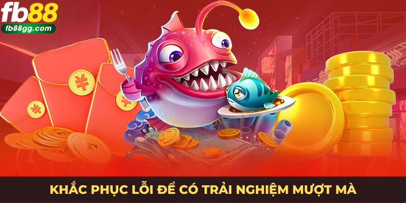 Tải Bắn Cá Online Miễn Phí - Thế Giới Giải Trí Đỉnh Cao 4 Khắc phục lỗi để có trải nghiệm mượt mà