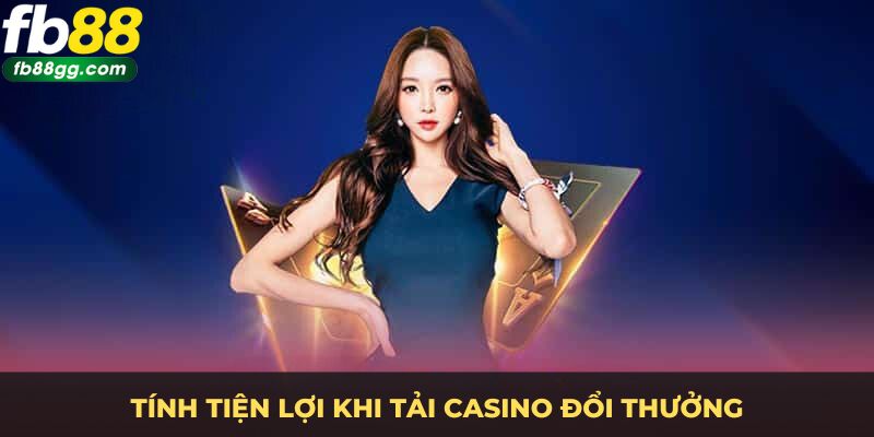 Tải Casino Đổi Thưởng - Trải Nghiệm Đỉnh Cao Trên Điện Thoại 3 Tính tiện lợi khi tải casino đổi thưởng