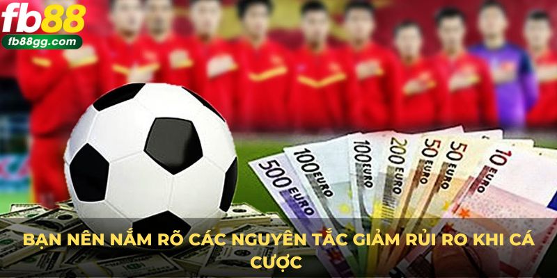 Tỷ Lệ Kèo - FB88 Mách Bạn Cách Nhanh Thắng Lớn 4 Bạn nên nắm rõ các nguyên tắc giảm rủi ro khi cá cược